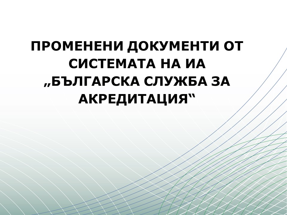 ПРОМЕНЕНИ ДОКУМЕНТИ ОТ СИСТЕМАТА НА ИА „БЪЛГАРСКА СЛУЖБА ЗА АКРЕДИТАЦИЯ“